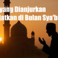Memaknai Bulan Sya’ban: Saat Terbaik Memperbanyak Doa